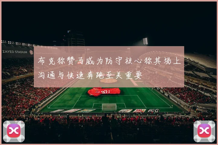 布克称赞马威为防守核心称其场上沟通与快速奔跑至关重要